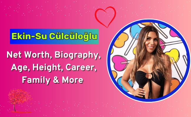 Ekin-Su Cülcüloğlu Net Worth: Age, Height, Boyfriend, Career 1 Ekin-Su Cülcüloğlu Net Worth
